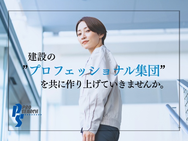 「建設のプロフェッショナル集団」を共に作り上げていきませんか。